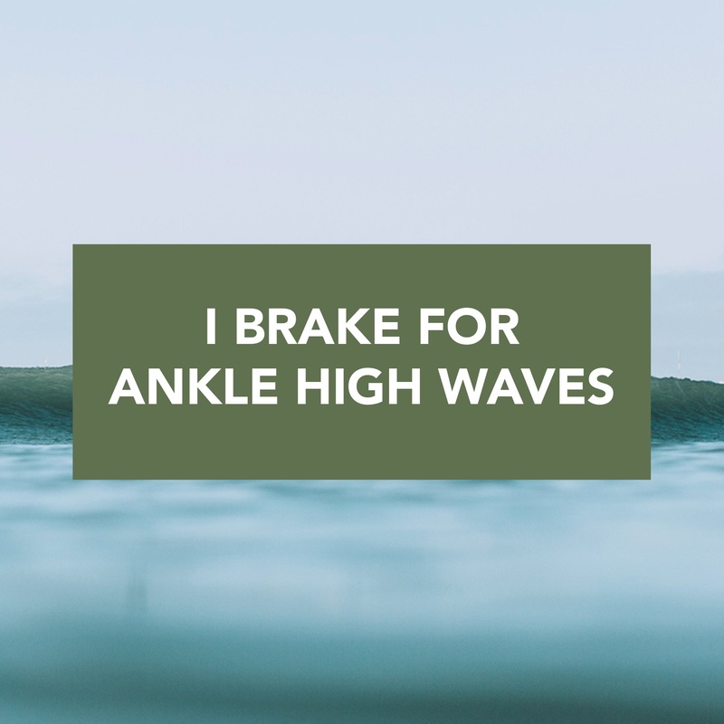 "I Brake for Ankle High Waves" Bumper Sticker