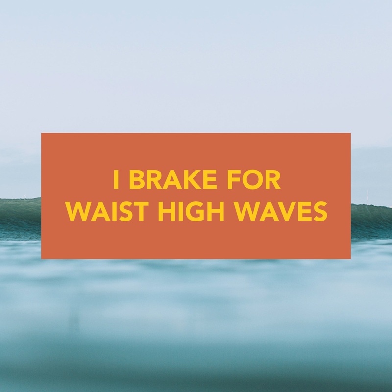 "I Brake for Waist High Waves" Bumper Sticker